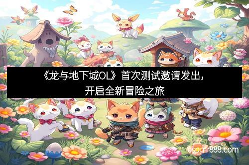 《龙与地下城OL》首次测试邀请发出,开启全新冒险之旅